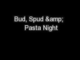 Bud, Spud &  Pasta Night