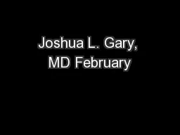 Joshua L. Gary, MD February