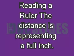 Reading a Ruler The distance is representing a full inch.