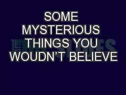 SOME MYSTERIOUS THINGS YOU WOUDN’T BELIEVE