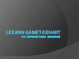 Leeann gamet-dehart Six unforgettable  memories