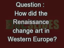 Essential Question :  How did the Renaissance change art in Western Europe?