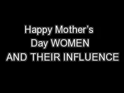 Happy Mother’s  Day WOMEN AND THEIR INFLUENCE