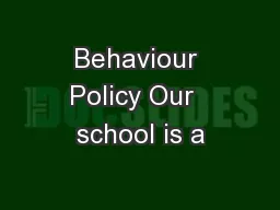 Behaviour Policy Our  school is a