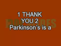 1 THANK YOU 2 Parkinson’s is a