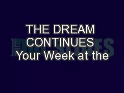 THE DREAM CONTINUES Your Week at the