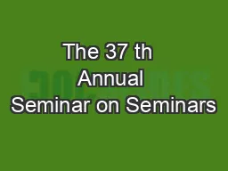 The 37 th  Annual Seminar on Seminars