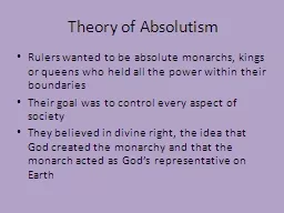 Theory of Absolutism Rulers wanted to be absolute monarchs, kings or queens who held all