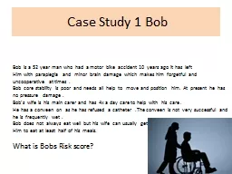 Case Study 1 Bob Bob is a 52 year man who had a motor bike accident 10 years ago it has