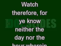 Matthew 25:13-30 13 Watch therefore, for ye know neither the day nor the hour wherein