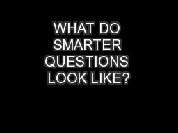 WHAT DO SMARTER QUESTIONS LOOK LIKE?