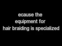 ecause the equipment for hair braiding is specialized