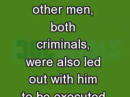 Luke 23:32-33 (NIV) 32  Two other men, both criminals, were also led out with him to be