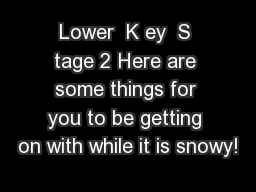 Lower  K ey  S tage 2 Here are some things for you to be getting on with while it is snowy!