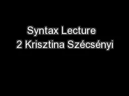 Syntax Lecture  2 Krisztina Szécsényi