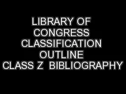 LIBRARY OF CONGRESS CLASSIFICATION OUTLINE CLASS Z  BIBLIOGRAPHY