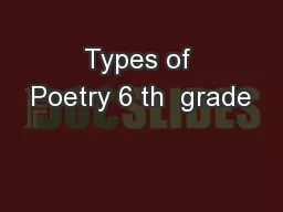 Types of Poetry 6 th  grade