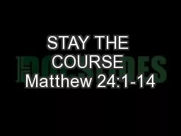 STAY THE COURSE Matthew 24:1-14