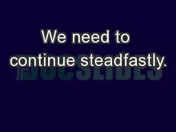 We need to continue steadfastly.