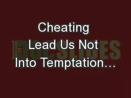 Cheating Lead Us Not Into Temptation…