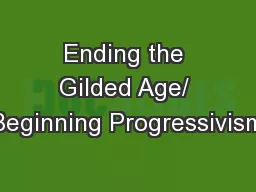 Ending the Gilded Age/ Beginning Progressivism
