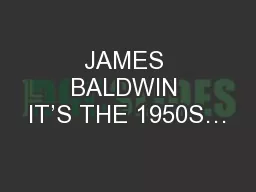 JAMES BALDWIN IT’S THE 1950S…