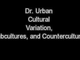 Dr. Urban Cultural Variation, Subcultures, and Countercultures