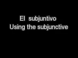 El  subjuntivo Using the subjunctive