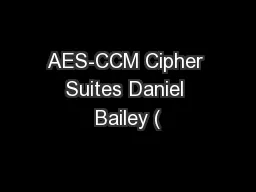 AES-CCM Cipher Suites Daniel Bailey (