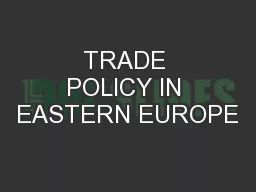 TRADE POLICY IN EASTERN EUROPE