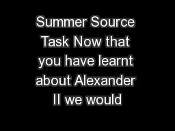 Summer Source Task Now that you have learnt about Alexander II we would