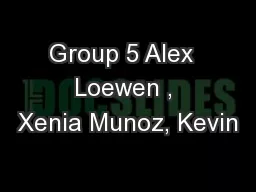 Group 5 Alex  Loewen , Xenia Munoz, Kevin