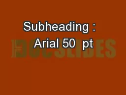 Subheading :  Arial 50  pt
