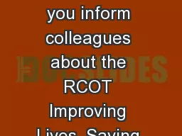 This presentation aims to help you inform colleagues about the RCOT Improving Lives, Saving