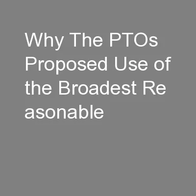 Why The PTOs Proposed Use of the Broadest Re asonable