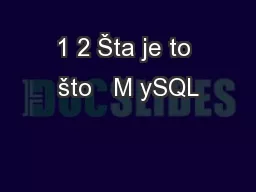 1 2 Šta je to što   M ySQL