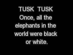 TUSK  TUSK Once, all the elephants in the world were black or white.