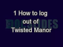 1 How to log out of Twisted Manor