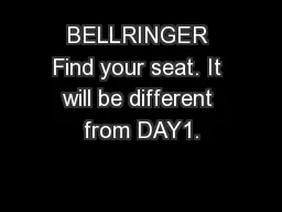 BELLRINGER Find your seat. It will be different from DAY1.