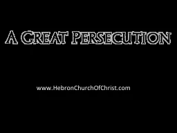 A Great Persecution www.HebronChurchOfChrist.com