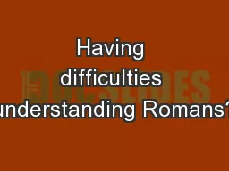 Having difficulties understanding Romans?