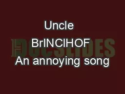 Uncle  BrINClHOF An annoying song