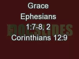 Grace Ephesians 1:7-8, 2 Corinthians 12:9