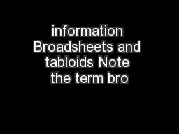 information Broadsheets and tabloids Note the term bro