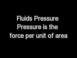 Fluids Pressure Pressure is the force per unit of area
