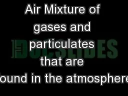 Air Mixture of gases and particulates that are found in the atmosphere
