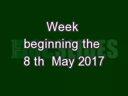 Week beginning the 8 th  May 2017
