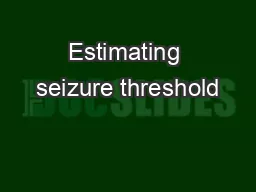 Estimating seizure threshold