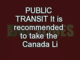 PUBLIC TRANSIT It is recommended to take the Canada Li