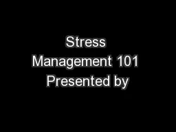 Stress Management 101 Presented by
